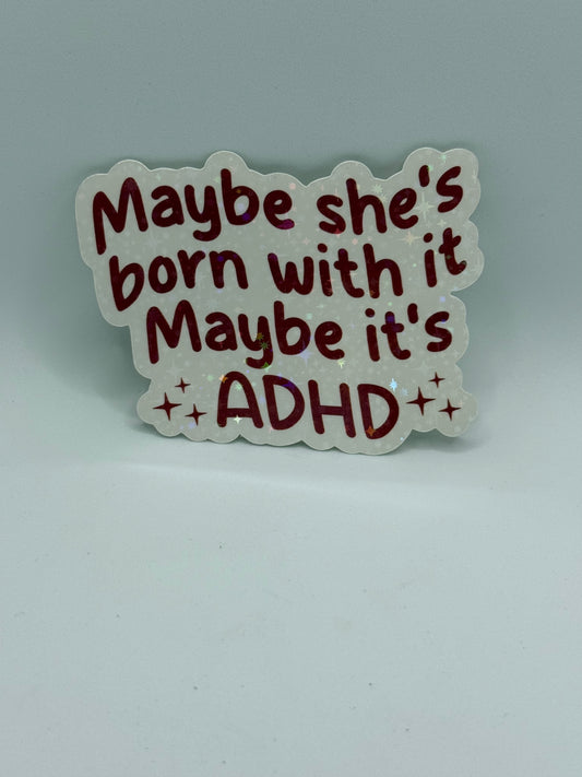 “Maybe she’s born with it, Maybe it’s ADHD” Sticker