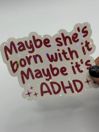 “Maybe she’s born with it, Maybe it’s ADHD” Sticker